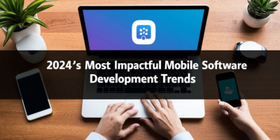 2024's Most Impactful Mobile Software Development Trends