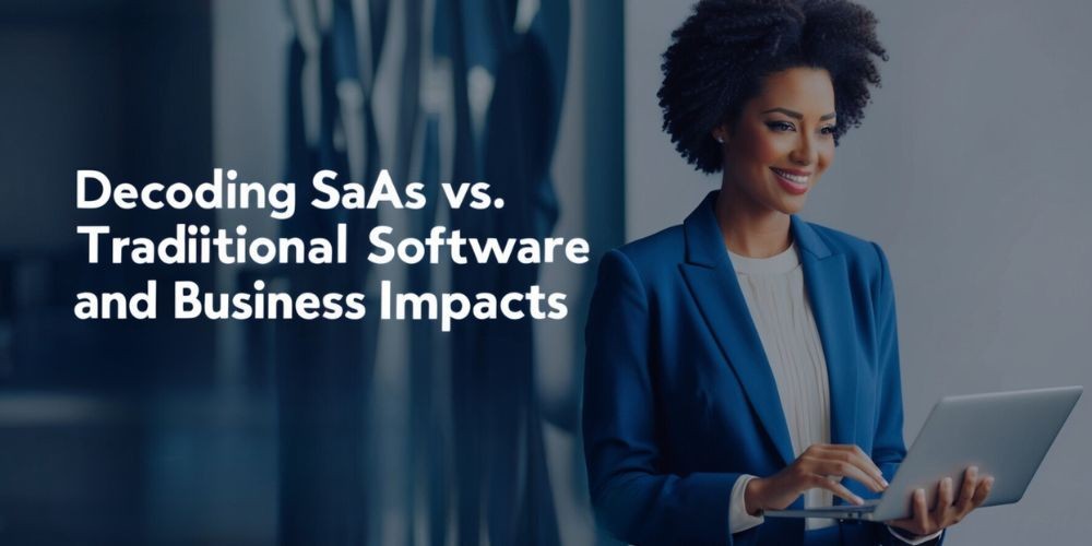 Decoding SaaS vs. Traditional Software: Key Differences and Business Impacts